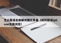 怎么取消无痕聊天模式苹果（如何取消iphone无痕浏览）