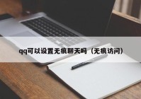 qq可以设置无痕聊天吗（无痕访问）