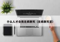 什么人才会用无痕聊天（无痕聊天室）