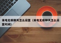 来电无痕聊天怎么设置（来电无痕聊天怎么设置时间）