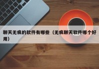 聊天无痕的软件有哪些（无痕聊天软件哪个好用）
