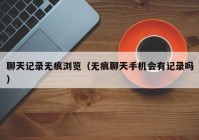 聊天记录无痕浏览（无痕聊天手机会有记录吗）