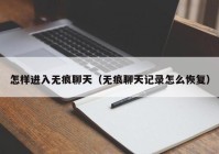 怎样进入无痕聊天（无痕聊天记录怎么恢复）