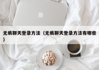 无痕聊天登录方法（无痕聊天登录方法有哪些）
