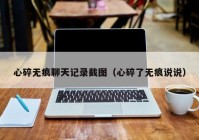 心碎无痕聊天记录截图（心碎了无痕说说）
