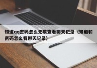 知道qq密码怎么无痕查看聊天记录（知道和密码怎么看聊天记录）
