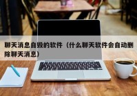 聊天消息自毁的软件（什么聊天软件会自动删除聊天消息）