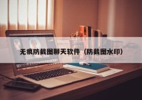 无痕防截图聊天软件（防截图水印）