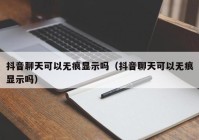 抖音聊天可以无痕显示吗（抖音聊天可以无痕显示吗）