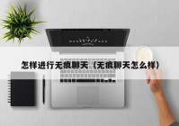 怎样进行无痕聊天（无痕聊天怎么样）