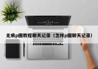 无痕p图教程聊天记录（怎样p图聊天记录）