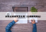 网络无痕聊天怎么用（无痕聊天网站）