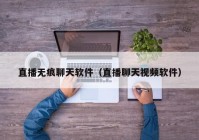直播无痕聊天软件（直播聊天视频软件）