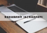 发消息自毁的软件（自己发消息的软件）