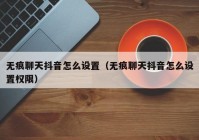 无痕聊天抖音怎么设置（无痕聊天抖音怎么设置权限）
