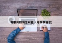 电报自毁消息设置（电报发消息）