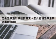 怎么无痕退出微信群聊天（怎么能悄无声息的退出微信群）