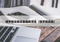 俄罗斯自毁设备最新消息（俄罗斯击毁）