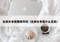 无痕补单需要聊天吗（无痕补单是什么意思）