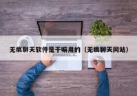 无痕聊天软件是干嘛用的（无痕聊天网站）