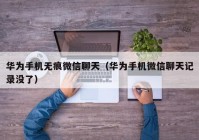 华为手机无痕微信聊天（华为手机微信聊天记录没了）