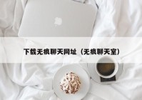 下载无痕聊天网址（无痕聊天室）