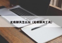 无痕聊天怎么玩（无痕聊天工具）