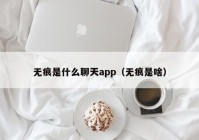 无痕是什么聊天app（无痕是啥）