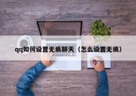qq如何设置无痕聊天（怎么设置无痕）